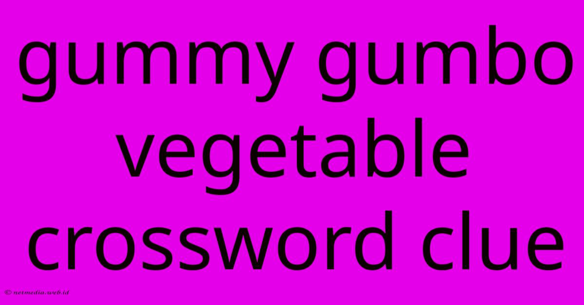 Gummy Gumbo Vegetable Crossword Clue