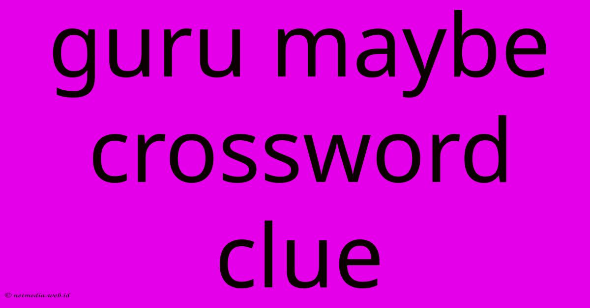 Guru Maybe Crossword Clue Guru Maybe Crossword Clue