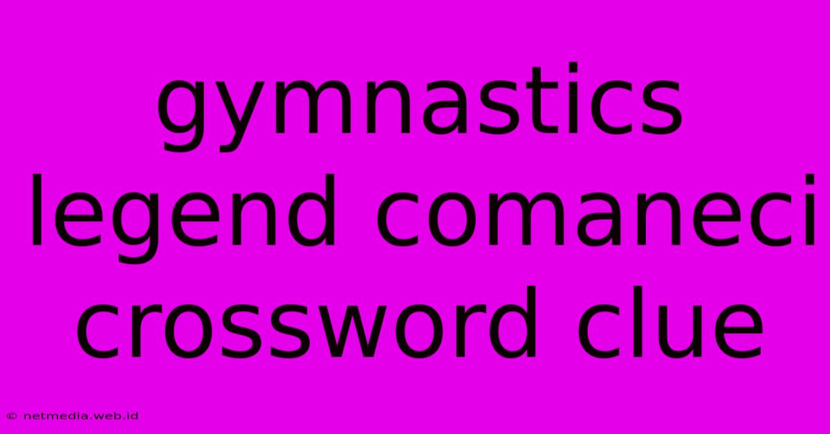 Gymnastics Legend Comaneci Crossword Clue