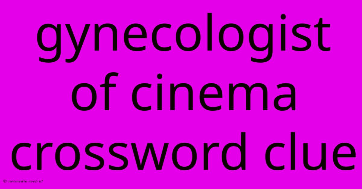 Gynecologist Of Cinema Crossword Clue