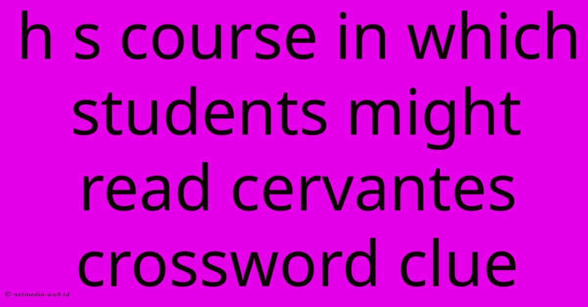 H S Course In Which Students Might Read Cervantes Crossword Clue H S Course In Which Students Might Read Cervantes Crossword Clue