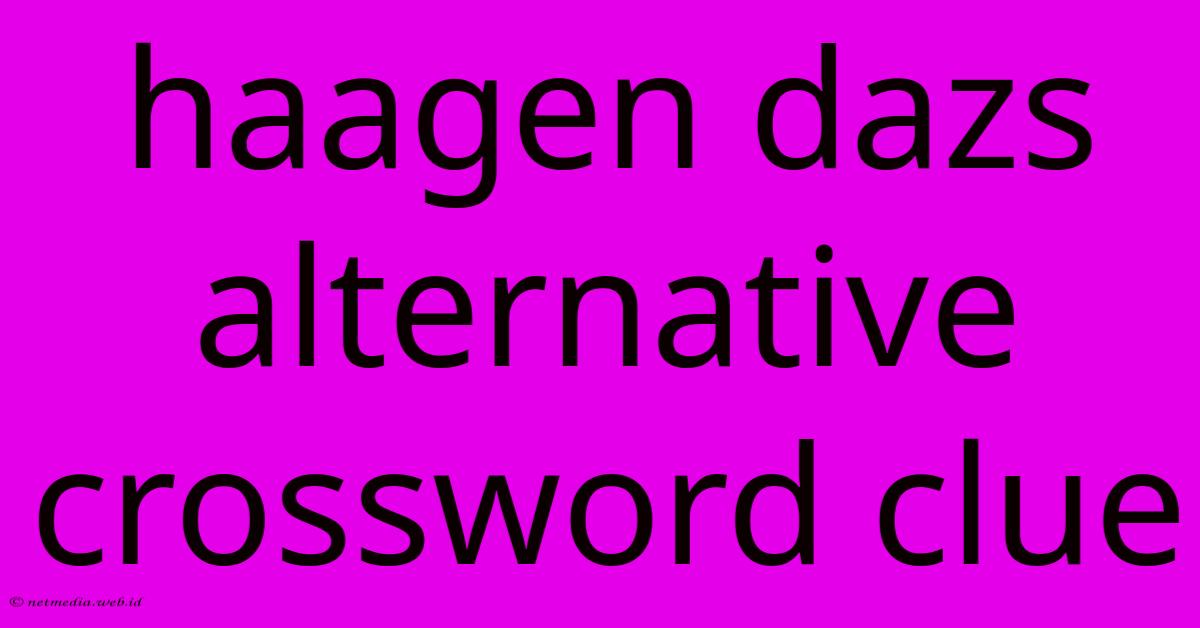 Haagen Dazs Alternative Crossword Clue