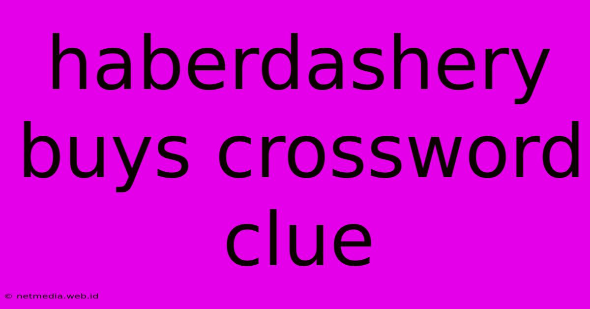 Haberdashery Buys Crossword Clue