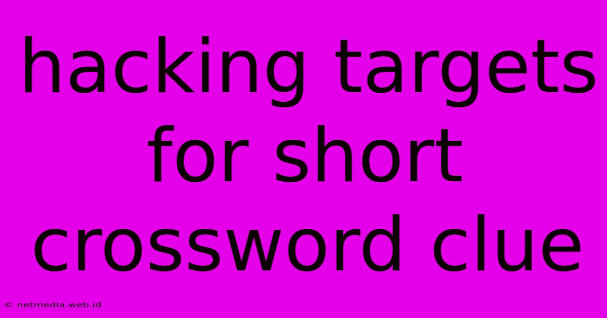 Hacking Targets For Short Crossword Clue