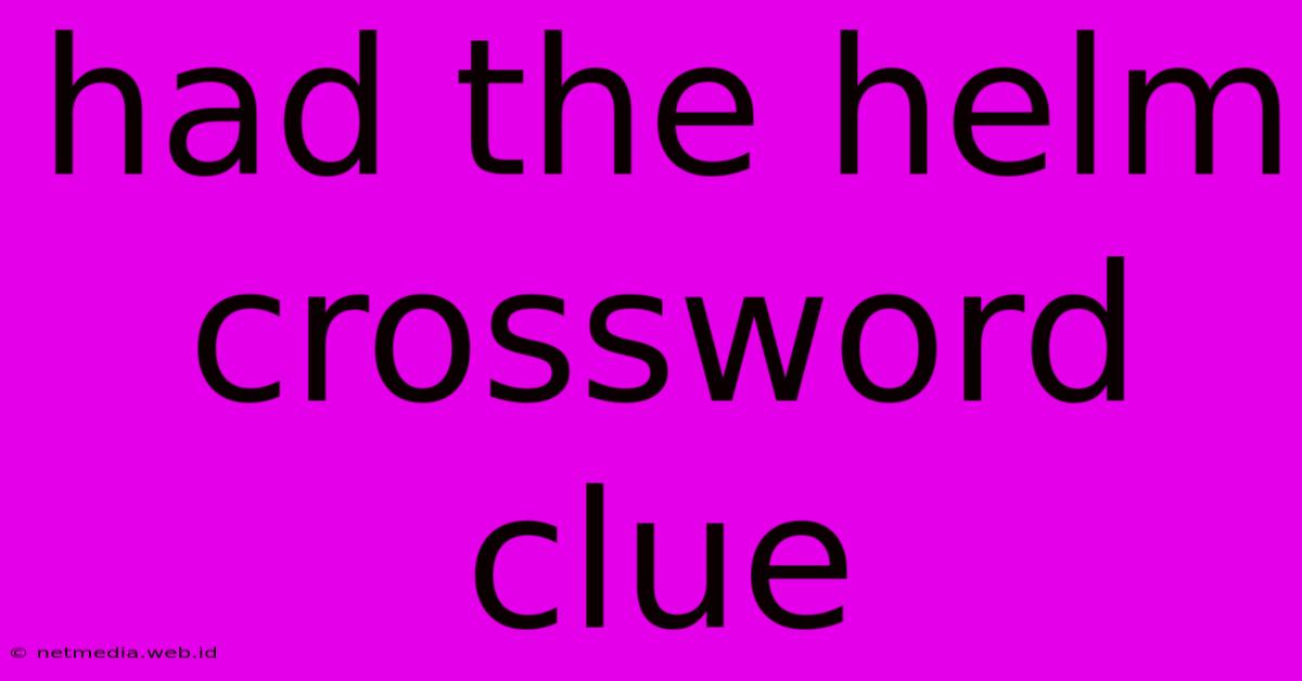 Had The Helm Crossword Clue