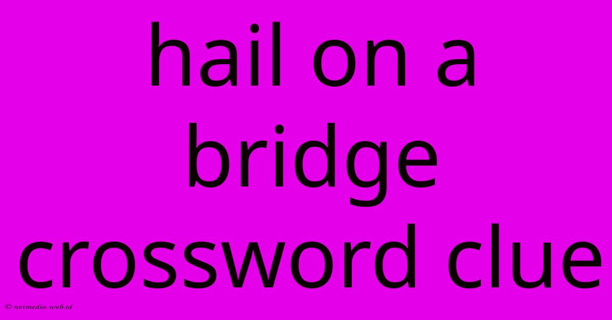 Hail On A Bridge Crossword Clue Hail On A Bridge Crossword Clue