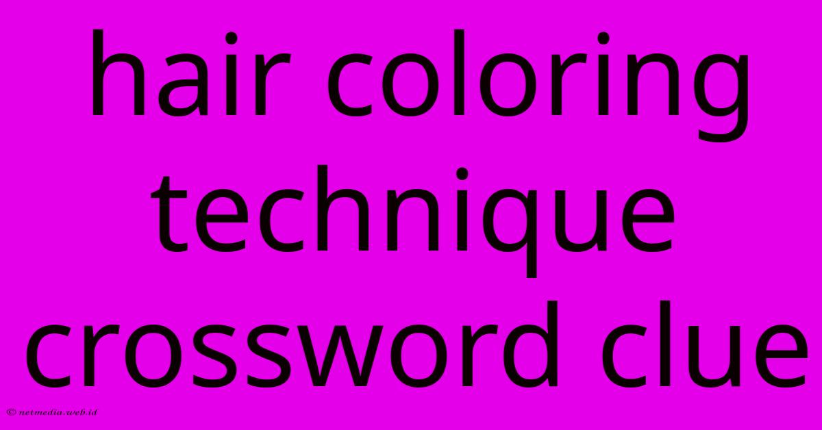 Hair Coloring Technique Crossword Clue Hair Coloring Technique Crossword Clue