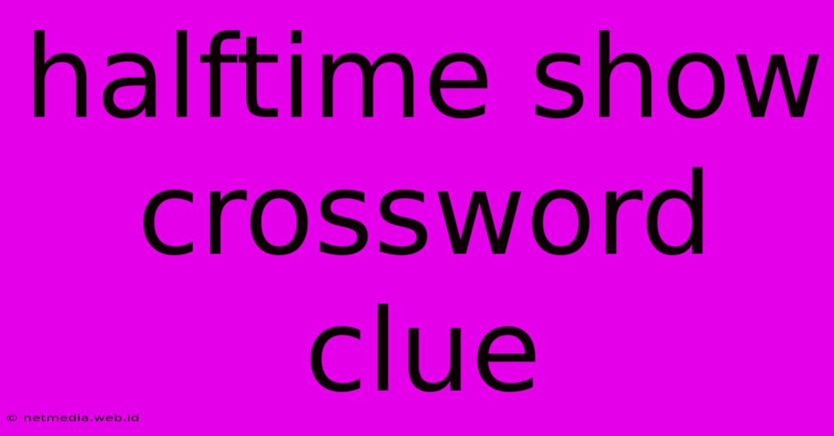 Halftime Show Crossword Clue