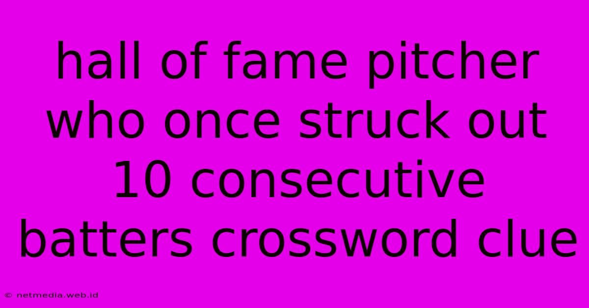 Hall Of Fame Pitcher Who Once Struck Out 10 Consecutive Batters Crossword Clue