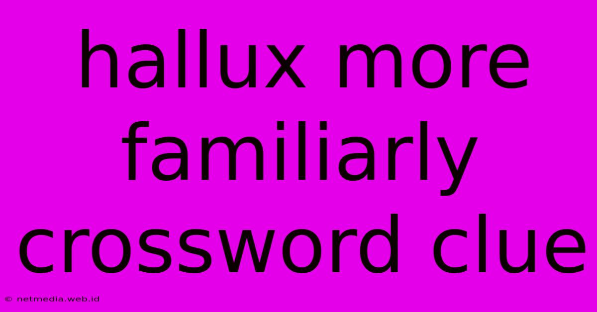 Hallux More Familiarly Crossword Clue