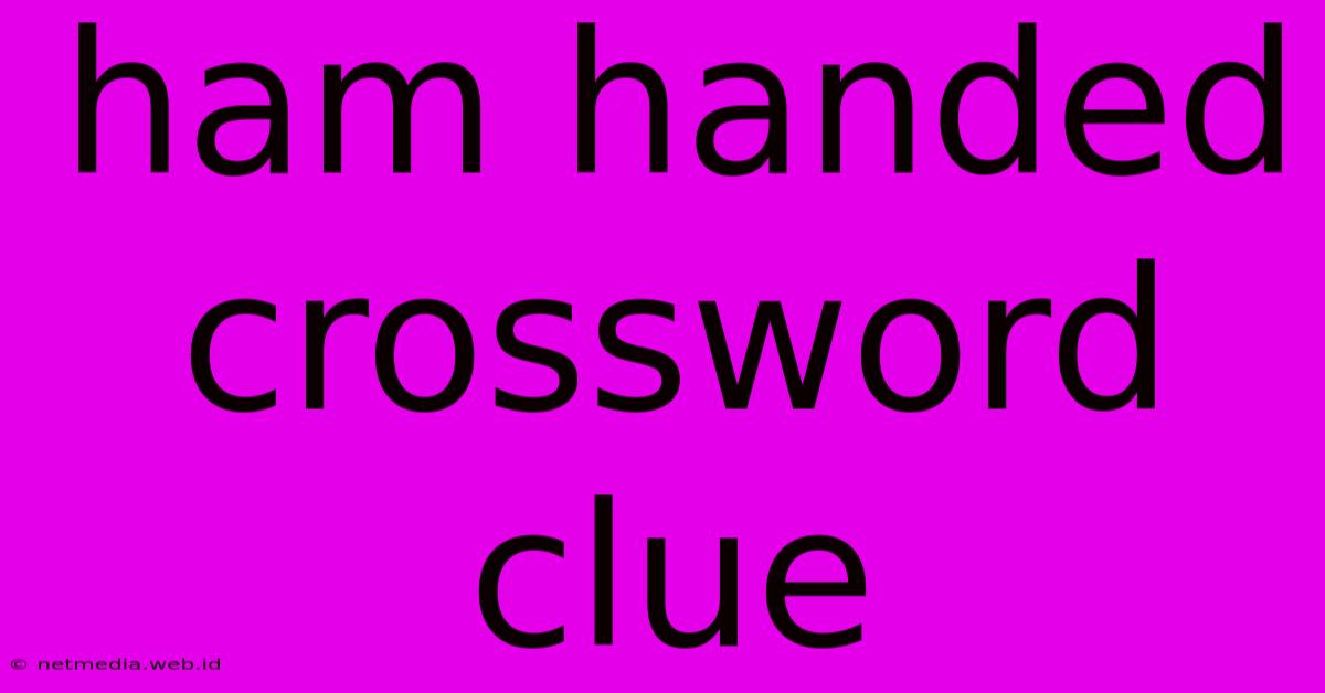 Ham Handed Crossword Clue