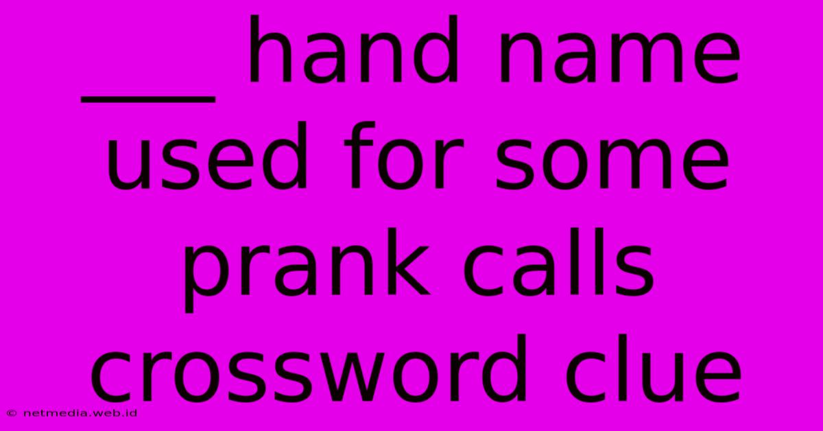 ___ Hand Name Used For Some Prank Calls Crossword Clue