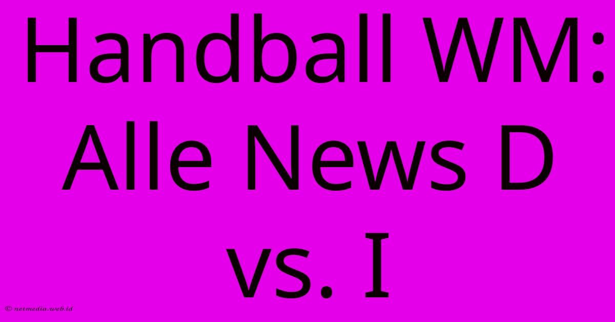 Handball WM: Alle News D Vs. I