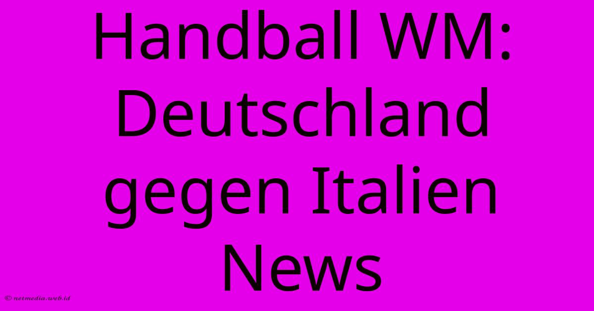 Handball WM: Deutschland Gegen Italien News