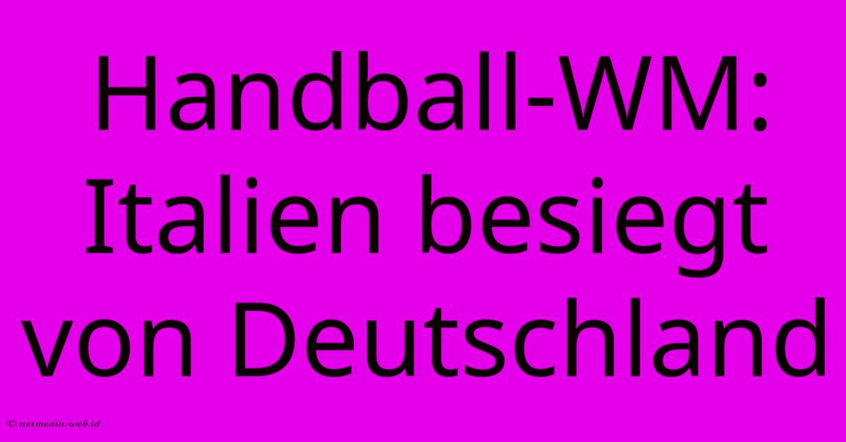 Handball-WM: Italien Besiegt Von Deutschland