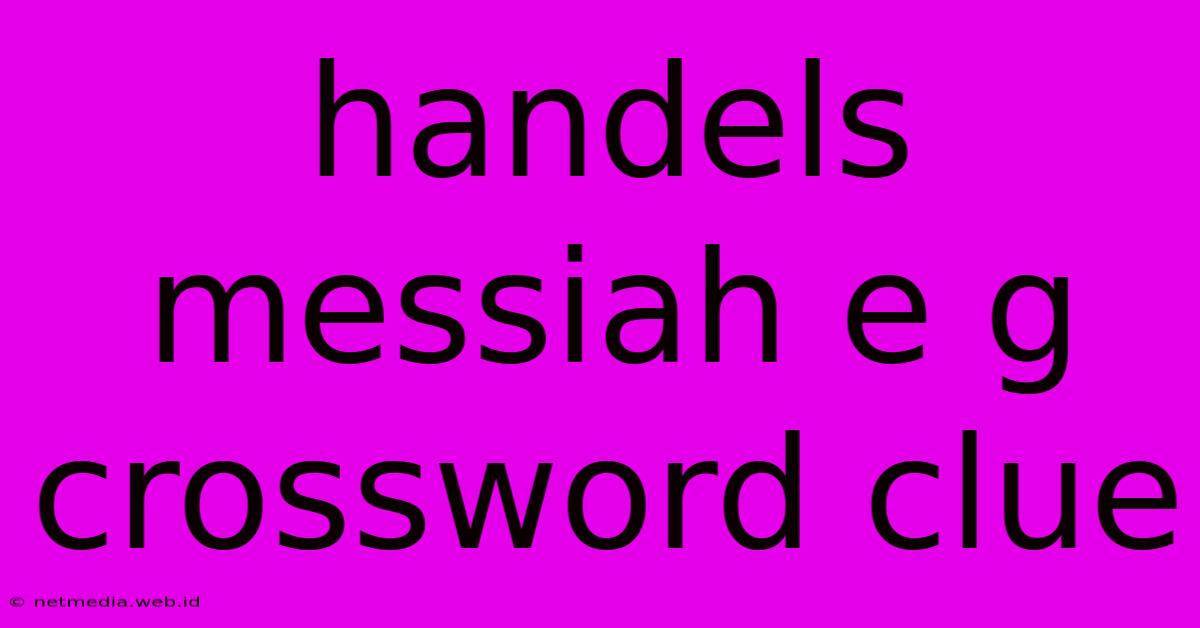 Handels Messiah E G Crossword Clue