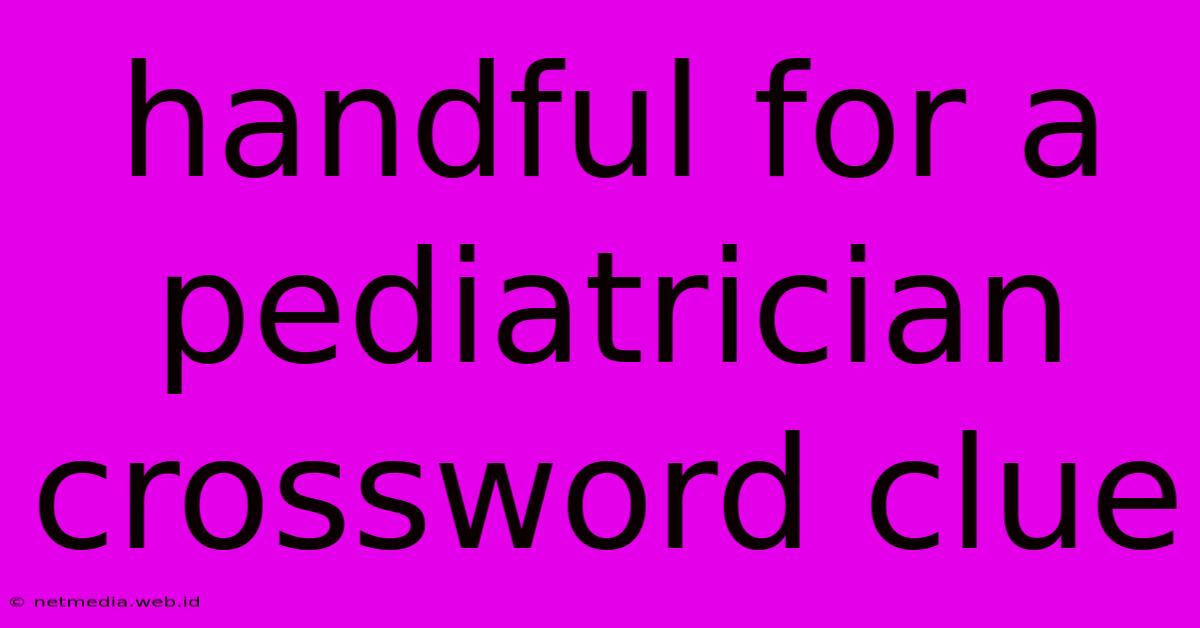 Handful For A Pediatrician Crossword Clue