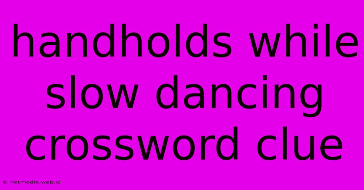 Handholds While Slow Dancing Crossword Clue