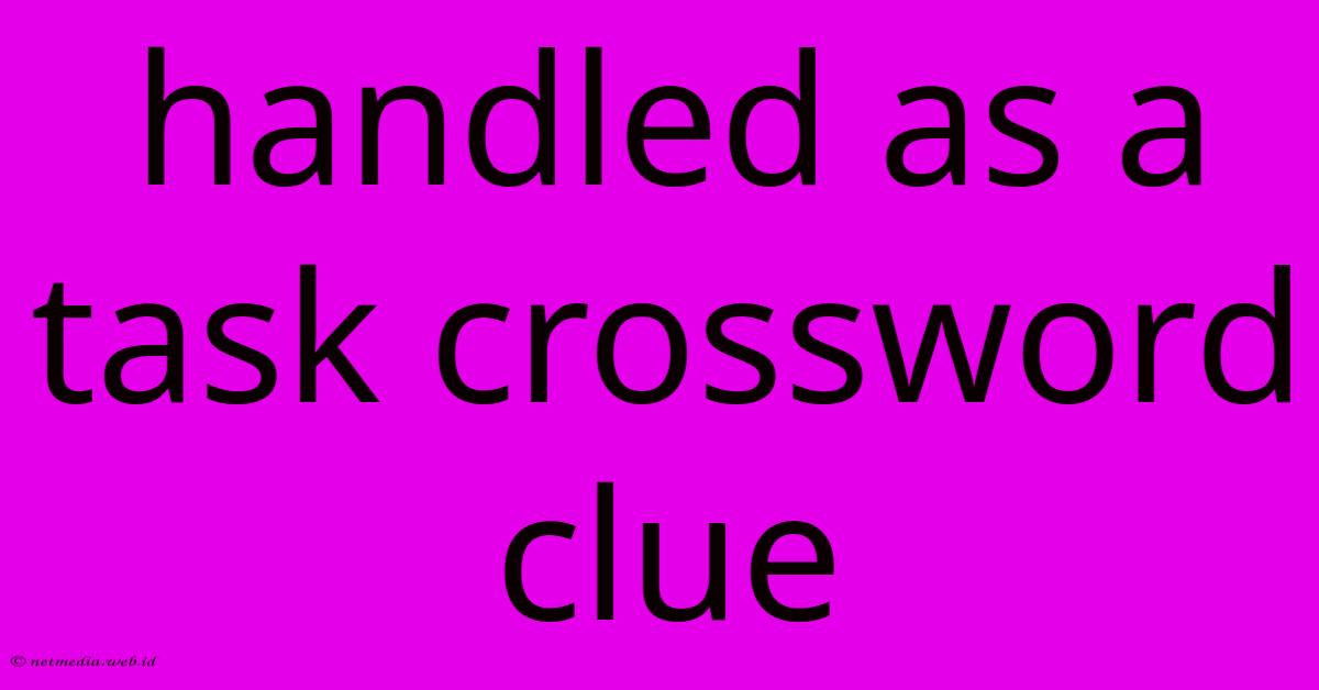 Handled As A Task Crossword Clue