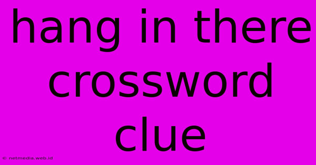 Hang In There Crossword Clue