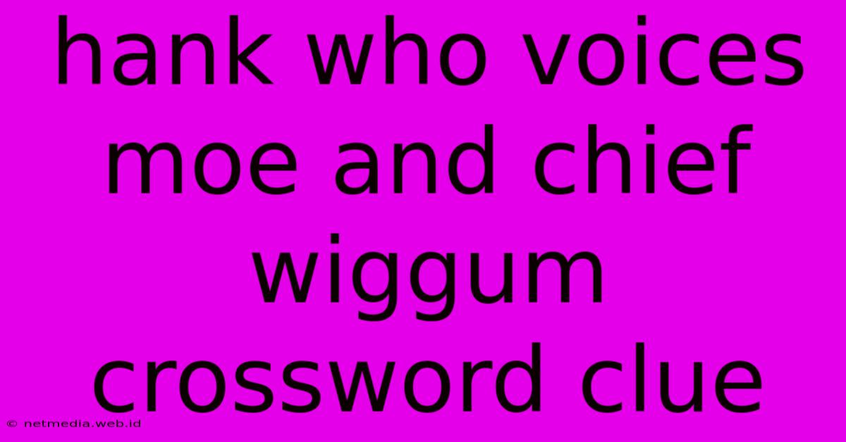 Hank Who Voices Moe And Chief Wiggum Crossword Clue