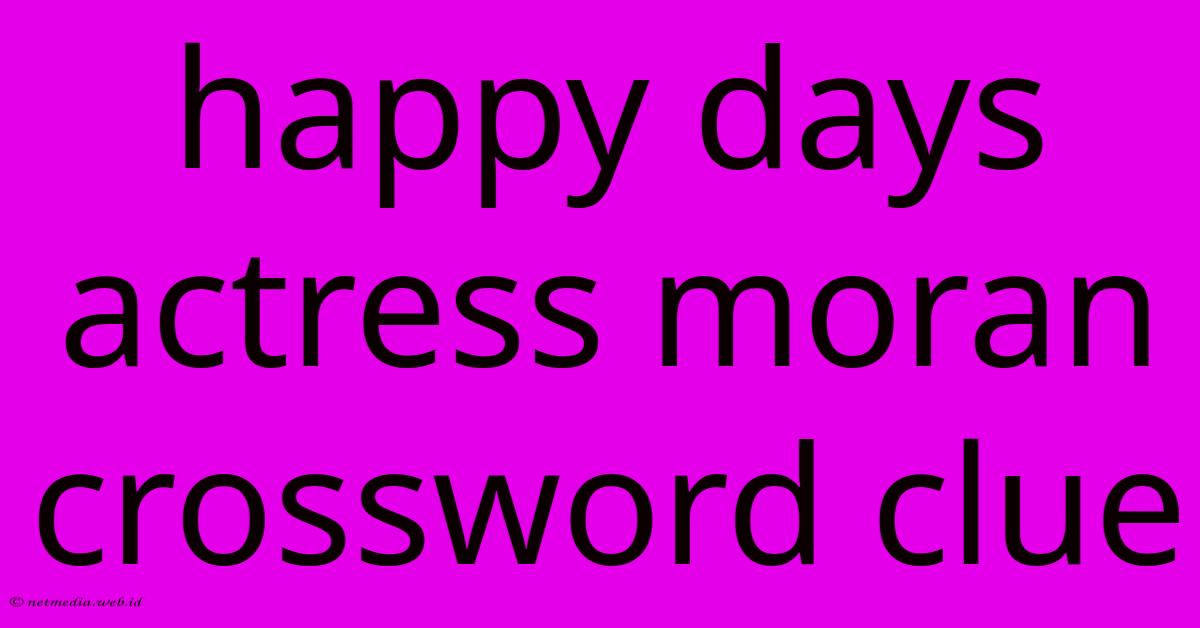 Happy Days Actress Moran Crossword Clue Happy Days Actress Moran Crossword Clue