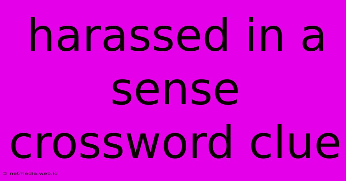 Harassed In A Sense Crossword Clue