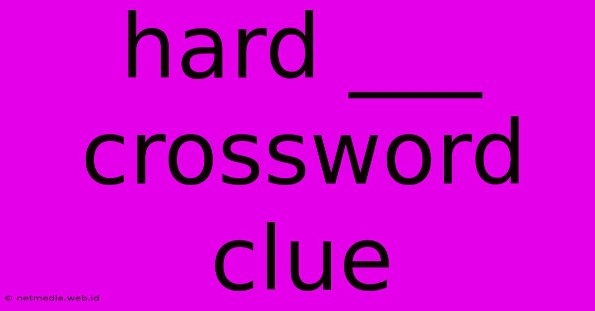 Hard ___ Crossword Clue