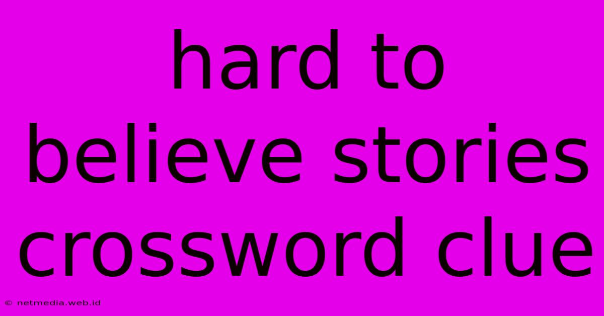 Hard To Believe Stories Crossword Clue