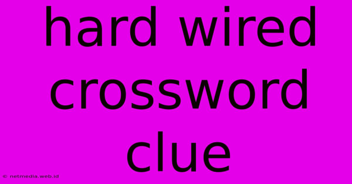 Hard Wired Crossword Clue