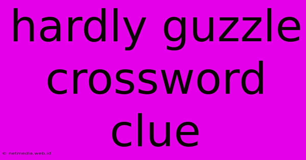 Hardly Guzzle Crossword Clue