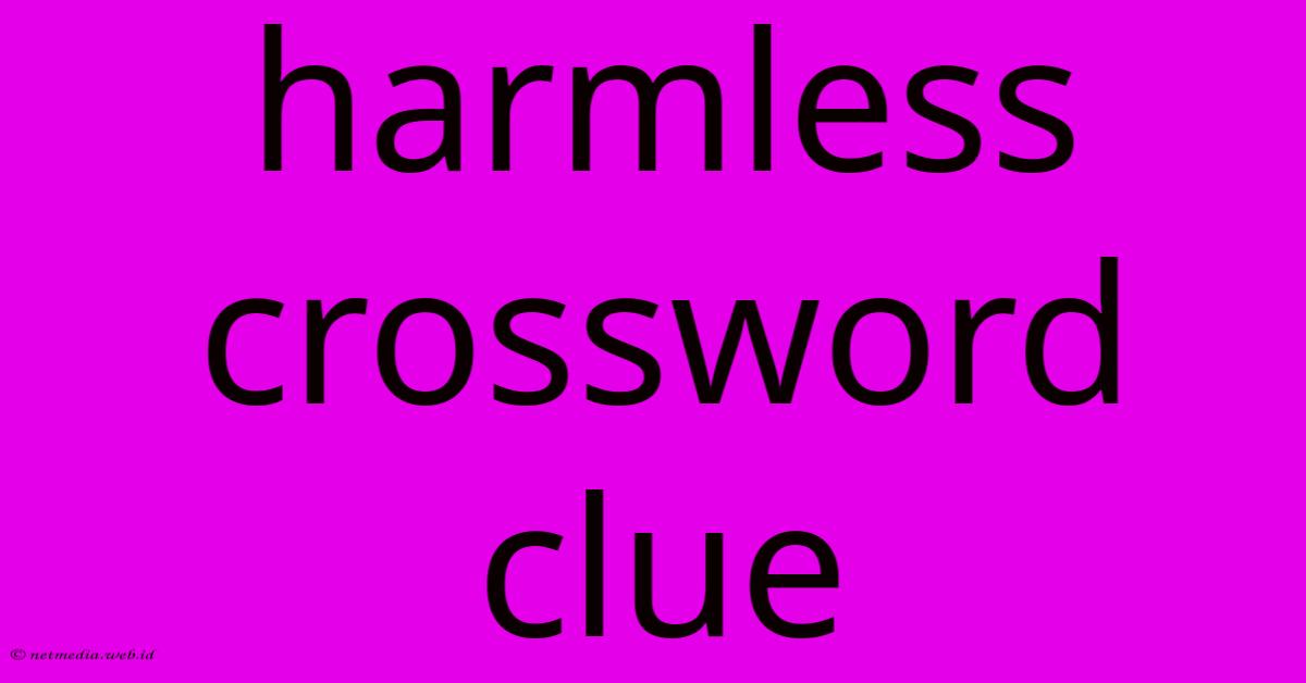Harmless Crossword Clue Harmless Crossword Clue