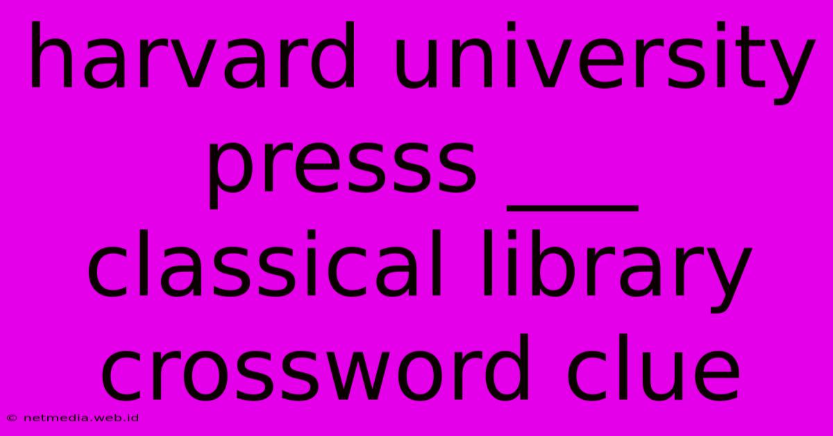 Harvard University Presss ___ Classical Library Crossword Clue