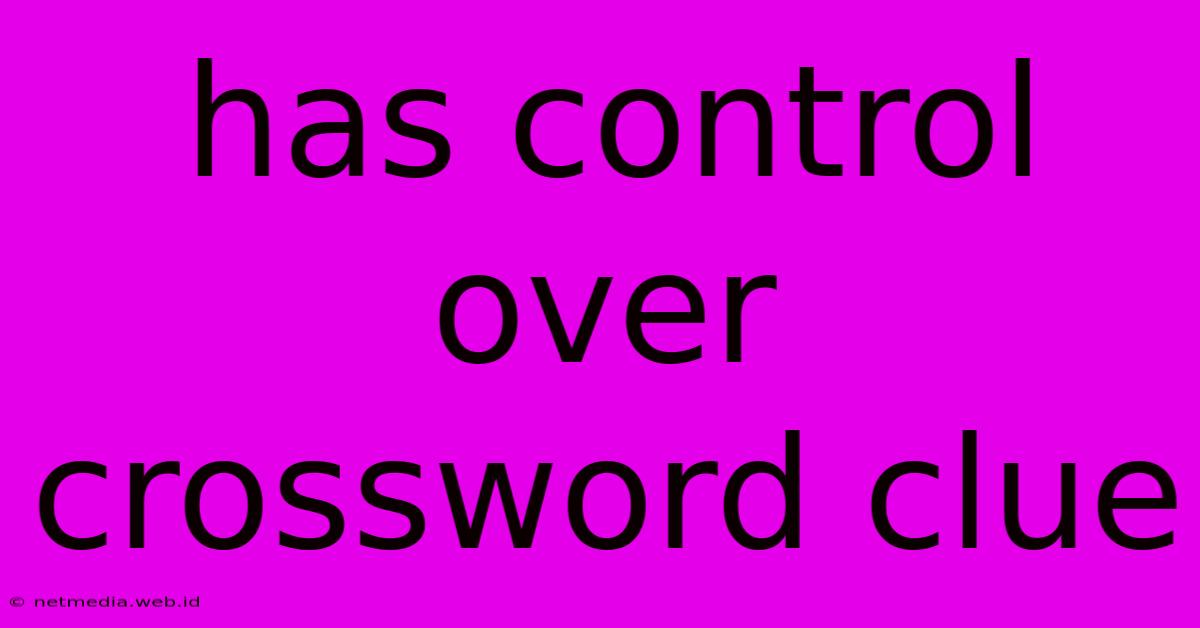 Has Control Over Crossword Clue