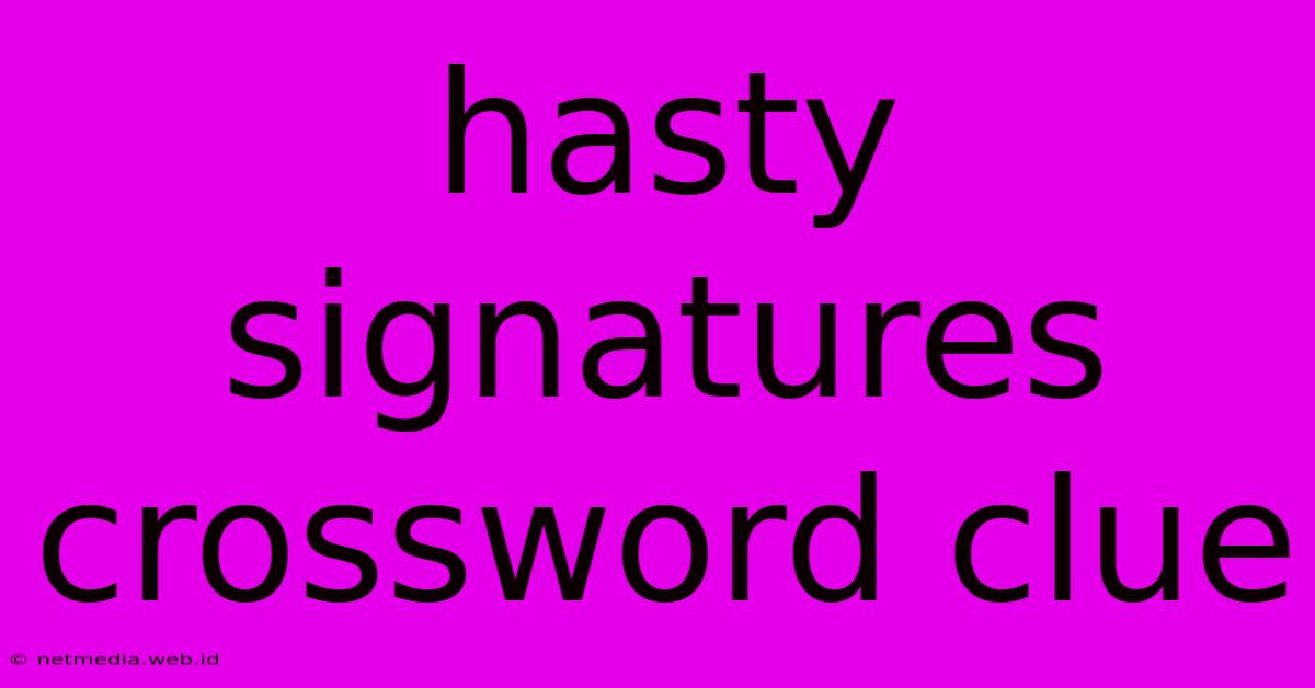 Hasty Signatures Crossword Clue