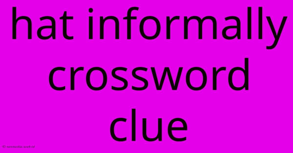 Hat Informally Crossword Clue Hat Informally Crossword Clue