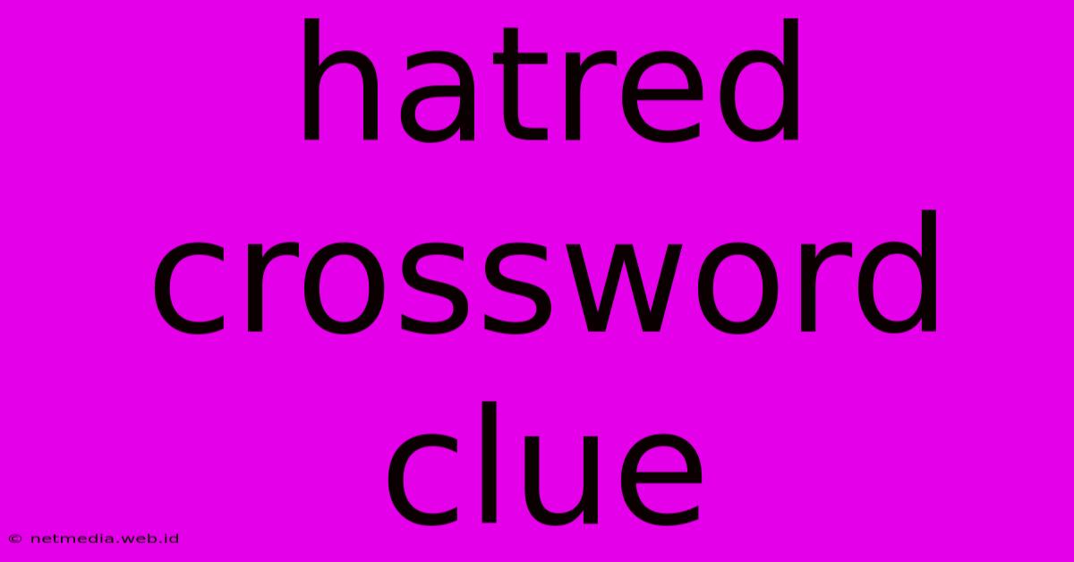 Hatred Crossword Clue