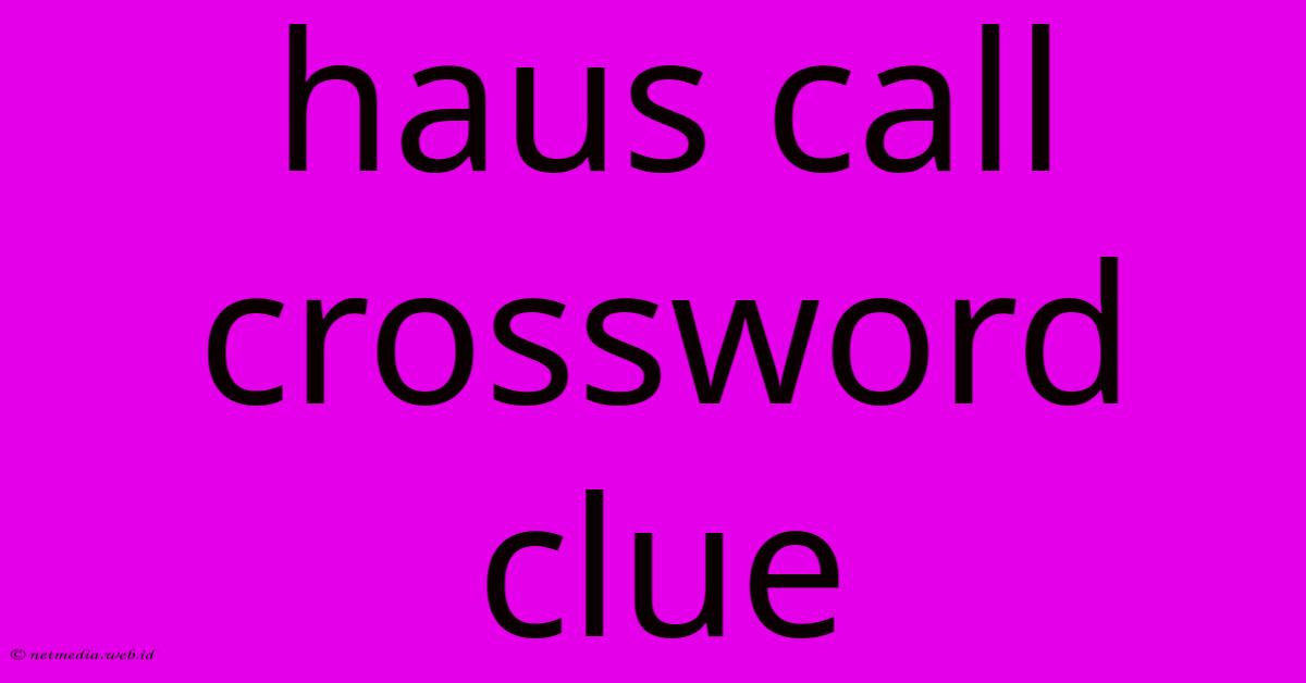 Haus Call Crossword Clue Haus Call Crossword Clue