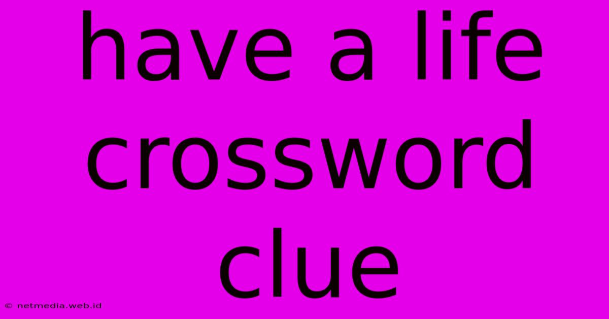 Have A Life Crossword Clue