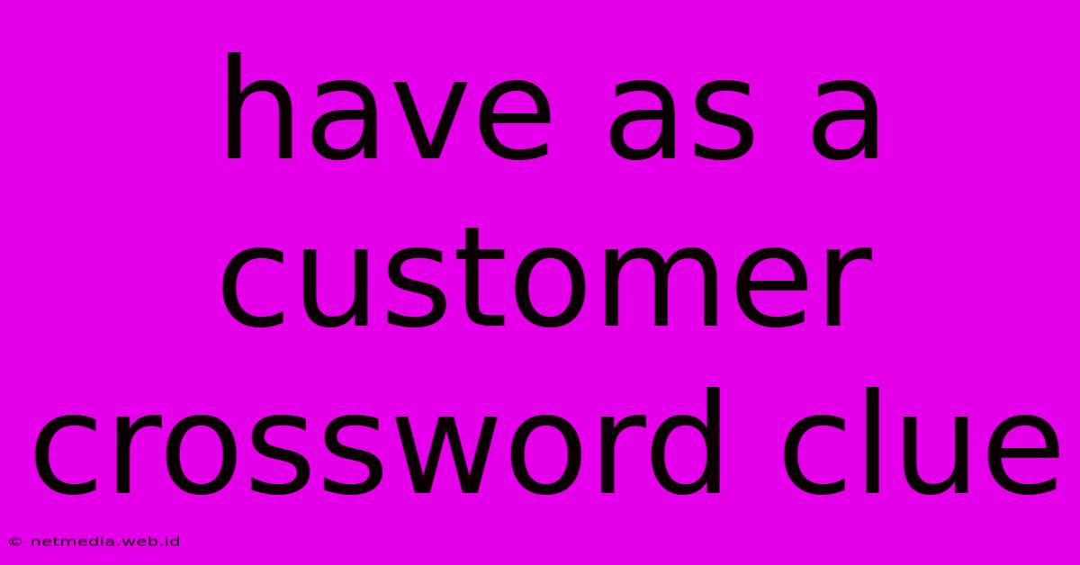 Have As A Customer Crossword Clue