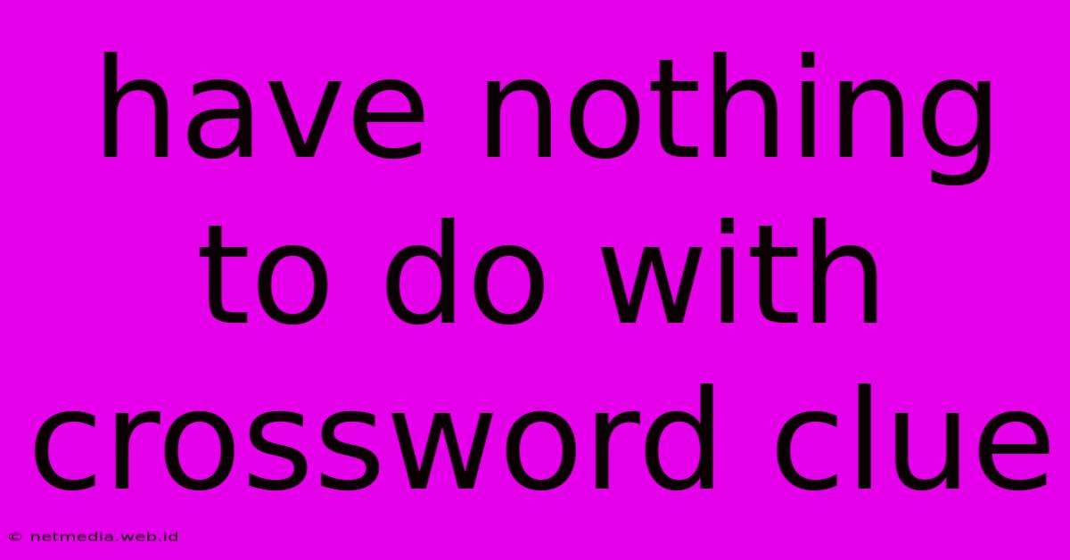 Have Nothing To Do With Crossword Clue