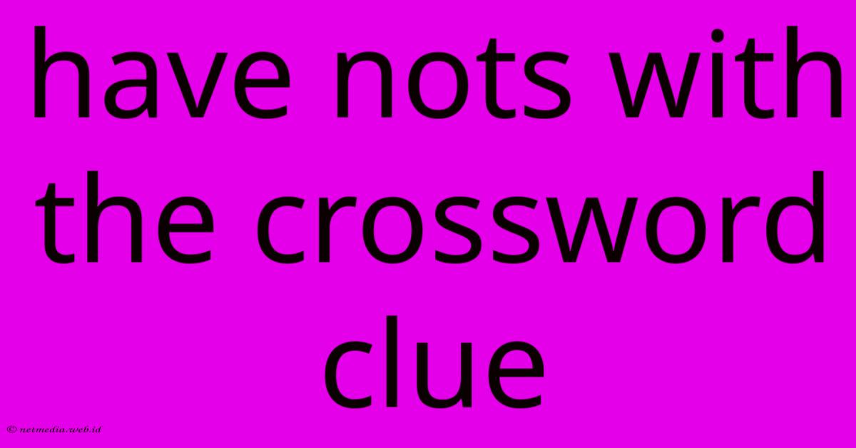 Have Nots With The Crossword Clue