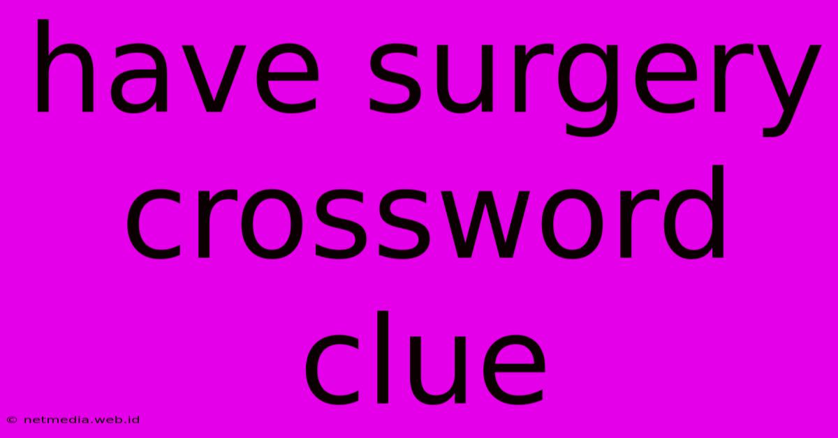 Have Surgery Crossword Clue