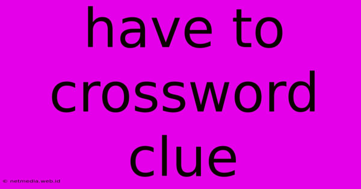 Have To Crossword Clue