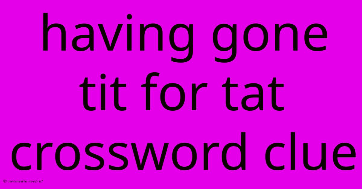 Having Gone Tit For Tat Crossword Clue