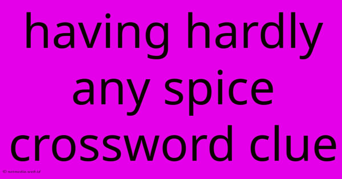 Having Hardly Any Spice Crossword Clue Having Hardly Any Spice Crossword Clue