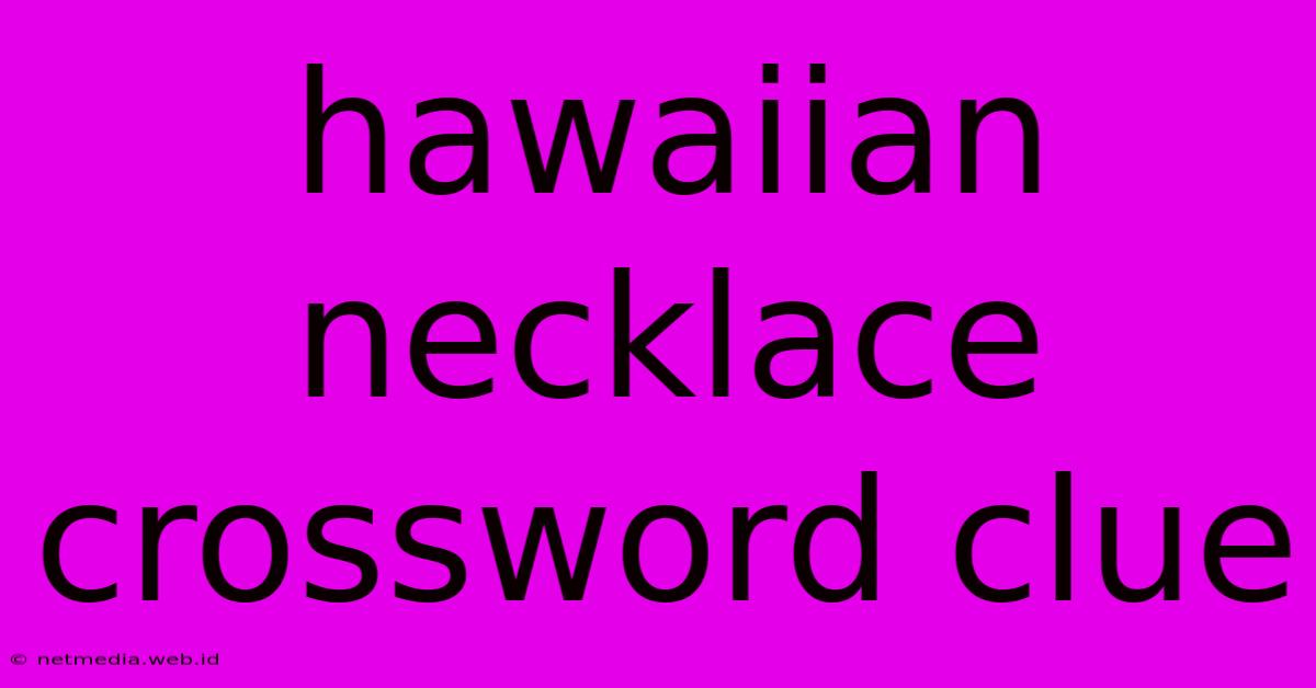 Hawaiian Necklace Crossword Clue