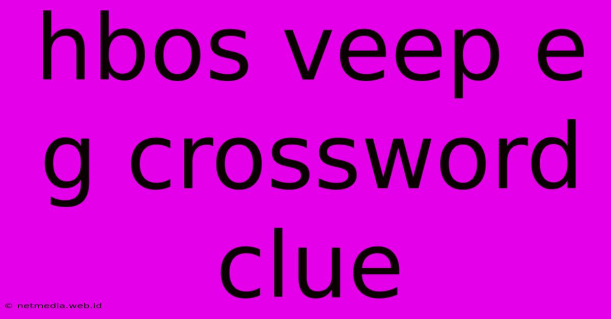 Hbos Veep E G Crossword Clue