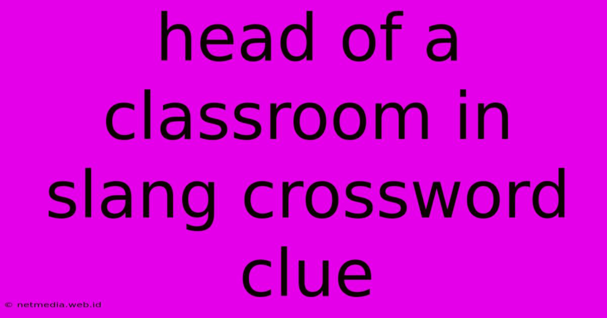 Head Of A Classroom In Slang Crossword Clue