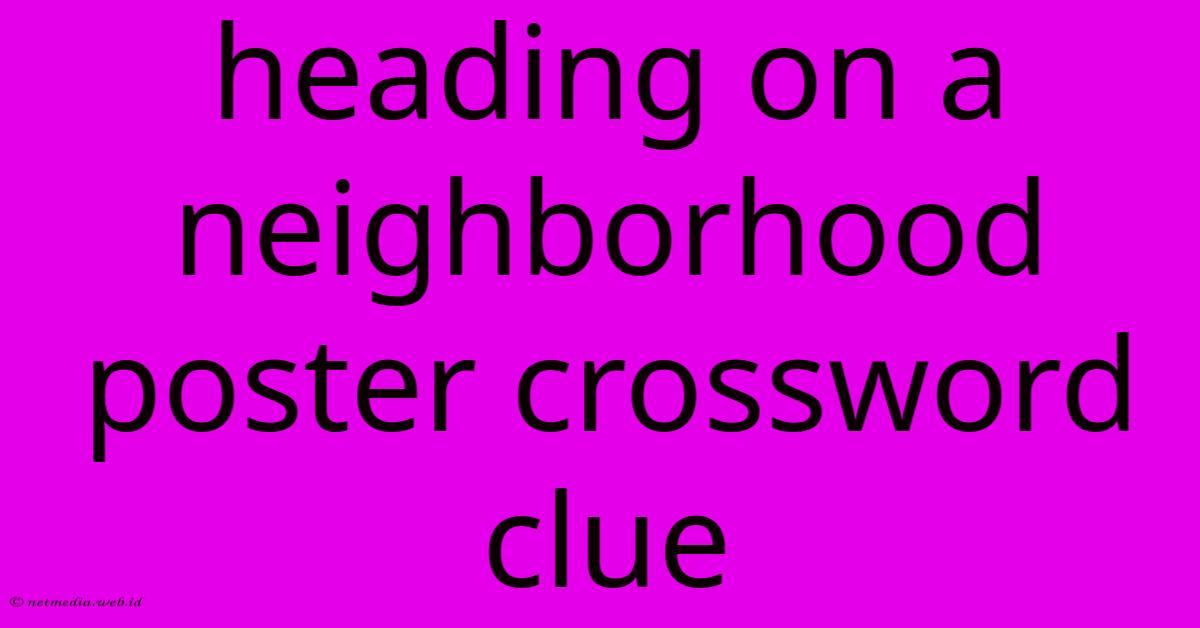 Heading On A Neighborhood Poster Crossword Clue